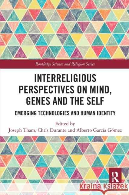 Interreligious Perspectives on Mind, Genes and the Self: Emerging Technologies and Human Identity Joseph Tham Chris Durante Alberto Garc 9780367584894 Routledge