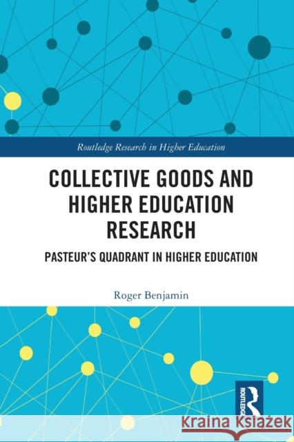 Collective Goods and Higher Education Research: Pasteur's Quadrant in Higher Education Roger Benjamin 9780367585037 Routledge