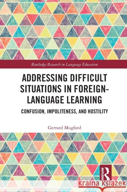 Addressing Difficult Situations in Foreign-Language Learning: Confusion, Impoliteness, and Hostility Gerrard Mugford 9780367585044 Routledge