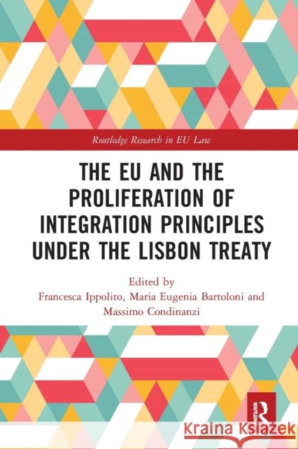 The Eu and the Proliferation of Integration Principles Under the Lisbon Treaty Francesca Ippolito Maria Eugenia Bartoloni Massimo Condinanzi 9780367585105