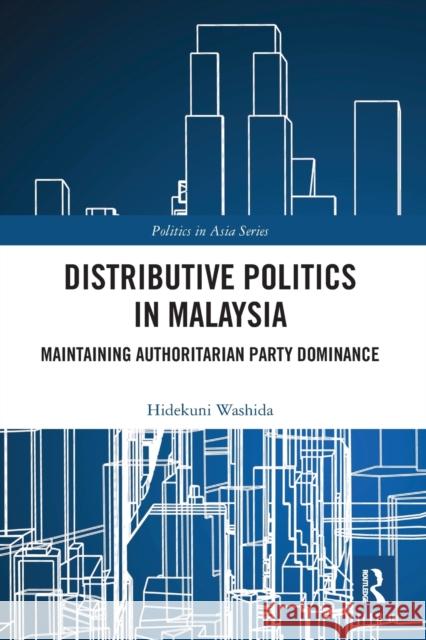 Distributive Politics in Malaysia: Maintaining Authoritarian Party Dominance Hidekuni Washida 9780367585112 Routledge