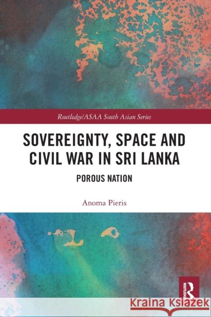 Sovereignty, Space and Civil War in Sri Lanka: Porous Nation Anoma Pieris 9780367585129 Routledge
