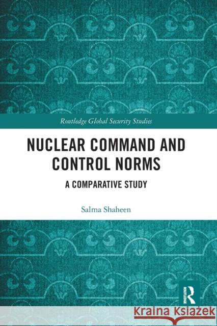 Nuclear Command and Control Norms: A Comparative Study Salma Shaheen 9780367585167 Routledge