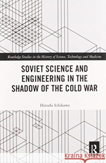 Soviet Science and Engineering in the Shadow of the Cold War Hiroshi Ichikawa 9780367585228 Routledge
