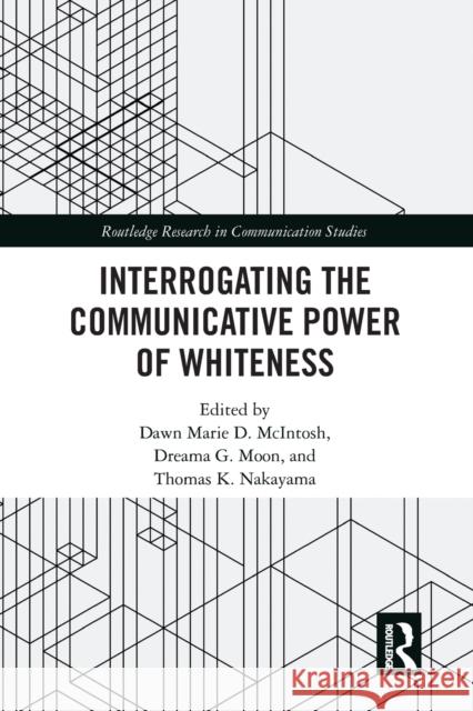 Interrogating the Communicative Power of Whiteness Dawn Marie D. McIntosh Dreama G. Moon Thomas K. Nakayama 9780367585297