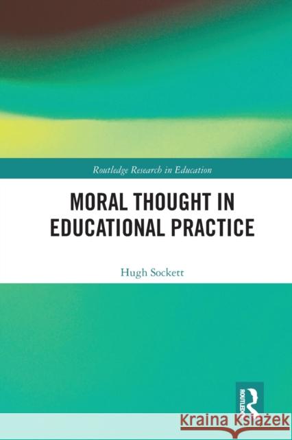 Moral Thought in Educational Practice Hugh Sockett 9780367585327