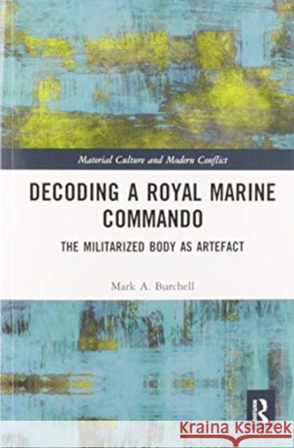 Decoding a Royal Marine Commando: The Militarized Body as Artefact Mark Burchell 9780367585334 Routledge