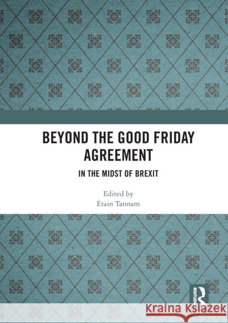 Beyond the Good Friday Agreement: In the Midst of Brexit Etain Tannam 9780367585372 Routledge