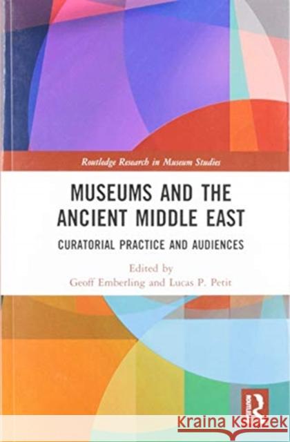 Museums and the Ancient Middle East: Curatorial Practice and Audiences Geoff Emberling Lucas P. Petit 9780367585556