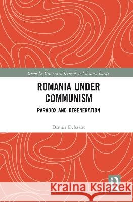 Romania Under Communism: Paradox and Degeneration Dennis Deletant 9780367585570 Routledge
