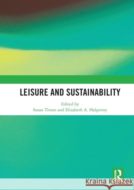 Leisure and Sustainability Susan Tirone Elizabeth Halpenny 9780367585624 Routledge