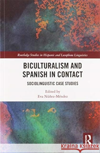 Biculturalism and Spanish in Contact: Sociolinguistic Case Studies N 9780367585631 Routledge