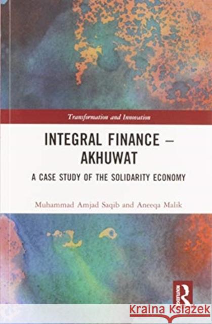 Integral Finance - Akhuwat: A Case Study of the Solidarity Economy Muhammad Amjad Saqib Aneeqa Malik 9780367585723 Routledge