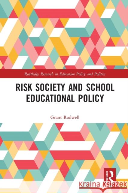 Risk Society and School Educational Policy Grant Rodwell 9780367585877