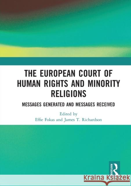 The European Court of Human Rights and Minority Religions: Messages Generated and Messages Received Effie Fokas James T. Richardson 9780367585884 Routledge