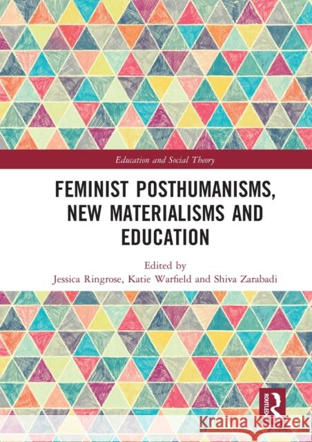 Feminist Posthumanisms, New Materialisms and Education Jessica Ringrose Katie Warfield Shiva Zarabadi 9780367585914 Routledge