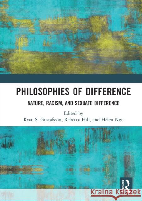 Philosophies of Difference: Nature, Racism, and Sexuate Difference Ryan S. Gustafsson Rebecca Hill Helen Ngo 9780367585945 Routledge