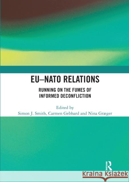 Eu-NATO Relations: Running on the Fumes of Informed Deconfliction Simon J. Smith Carmen Gebhard Nina Graeger 9780367585976 Routledge