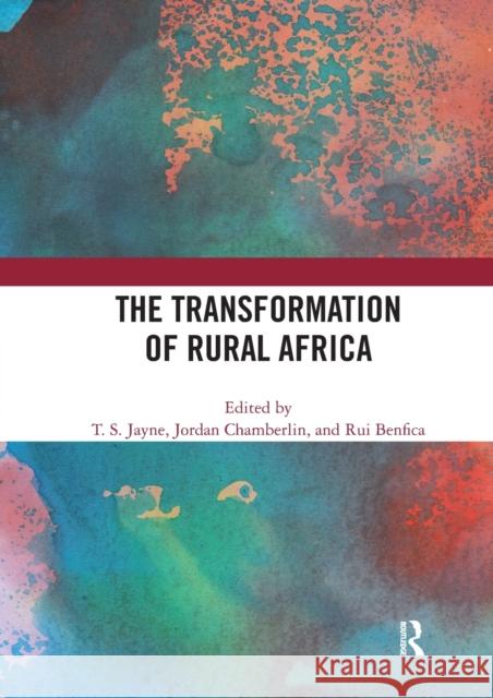 The Transformation of Rural Africa T. S. Jayne Jordan Chamberlin Rui Benfica 9780367586133 Routledge