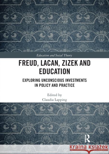 Freud, Lacan, Zizek and Education: Exploring Unconscious Investments in Policy and Practice Claudia Lapping 9780367586140 Routledge