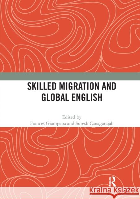 Skilled Migration and Global English Frances Giampapa Suresh Canagarajah 9780367586171