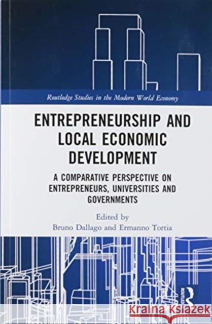 Entrepreneurship and Local Economic Development: A Comparative Perspective on Entrepreneurs, Universities and Governments Bruno Dallago Ermanno Tortia 9780367586188
