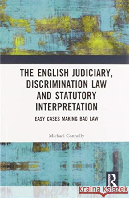 The Judiciary, Discrimination Law and Statutory Interpretation: Easy Cases Making Bad Law Michael Connolly 9780367586232