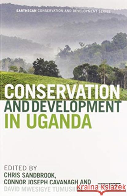 Conservation and Development in Uganda Chris Sandbrook Connor Joseph Cavanagh David Mwesigye Tumusiime 9780367586263 Routledge