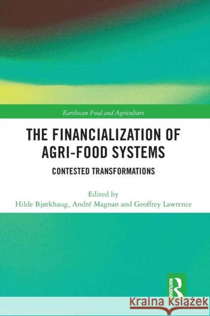 The Financialization of Agri-Food Systems: Contested Transformations Hilde Bjorkhaug Andr 9780367586270 Routledge