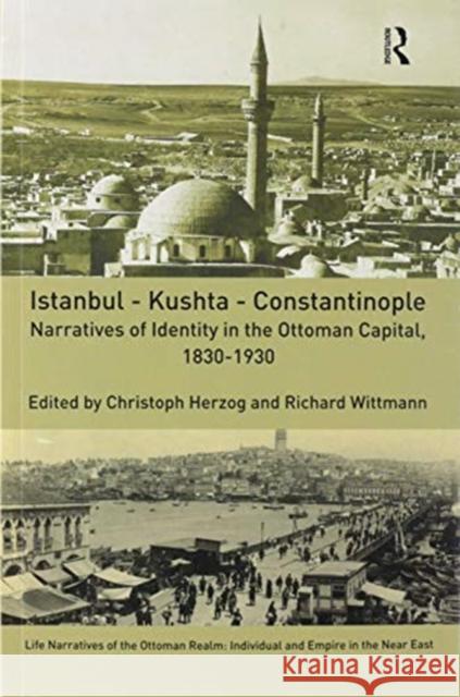 Istanbul - Kushta - Constantinople: Narratives of Identity in the Ottoman Capital, 1830-1930 Christoph Herzog Richard Wittmann 9780367586379