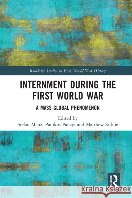 Internment during the First World War: A Mass Global Phenomenon Manz, Stefan 9780367586393 Routledge