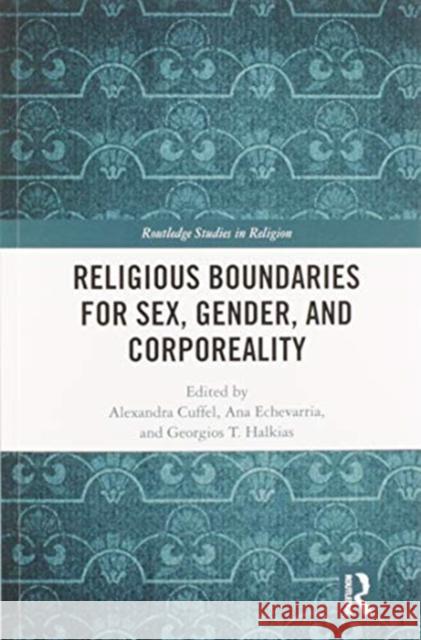 Religious Boundaries for Sex, Gender, and Corporeality Alexandra Cuffel Ana Echevarria Georgios T. Halkias 9780367586423