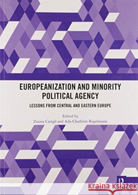 Europeanization and Minority Political Agency: Lessons from Central and Eastern Europe Cserg Ada-Charlotte Regelmann 9780367586737