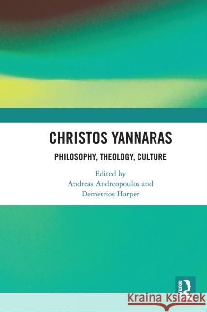 Christos Yannaras: Philosophy, Theology, Culture Andreas Andreopoulos Demetrios Harper 9780367586775