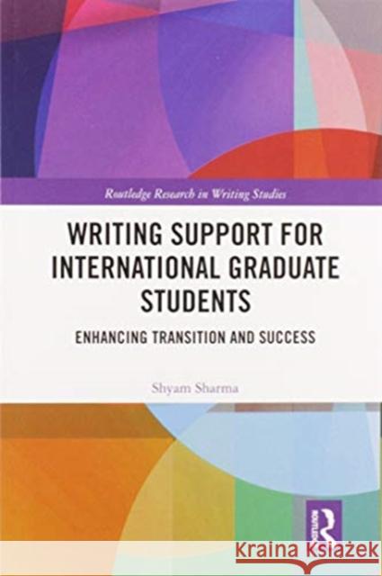 Writing Support for International Graduate Students: Enhancing Transition and Success Shyam Sharma 9780367586799