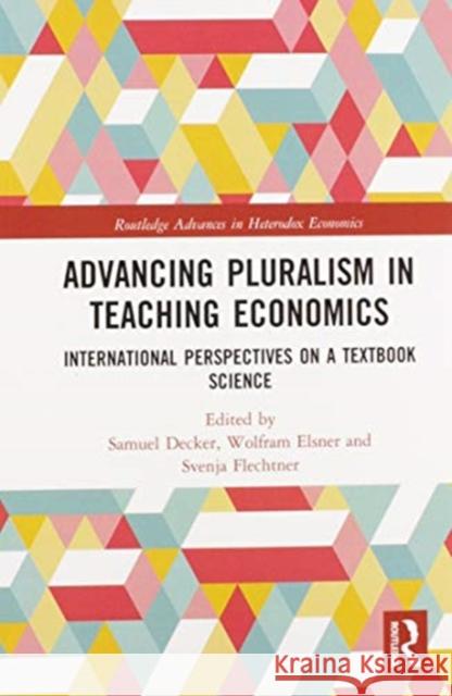 Advancing Pluralism in Teaching Economics: International Perspectives on a Textbook Science Samuel Decker Wolfram Elsner Svenja Flechtner 9780367586904 Routledge