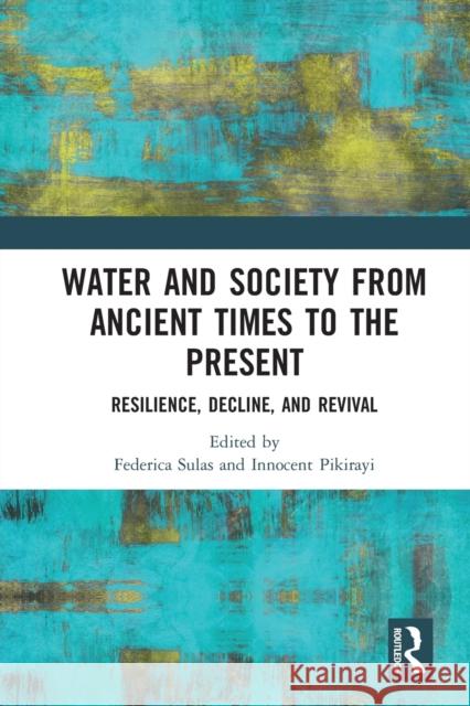 Water and Society from Ancient Times to the Present: Resilience, Decline, and Revival Sulas, Federica 9780367586966 Routledge