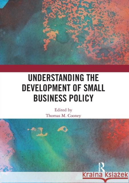 Understanding the Development of Small Business Policy Thomas M. Cooney 9780367587031