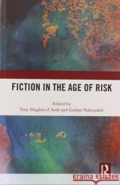 Fiction in the Age of Risk Tony Hughes-d'Aeth Golnar Nabizadeh 9780367587062
