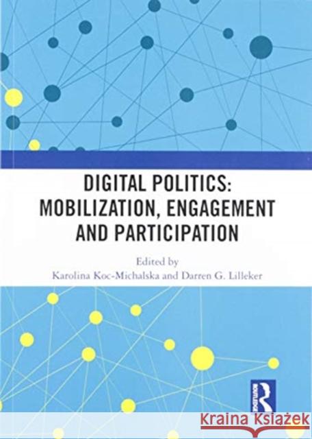 Digital Politics: Mobilization, Engagement and Participation Karolina Koc-Michalska Darren G. Lilleker 9780367587130