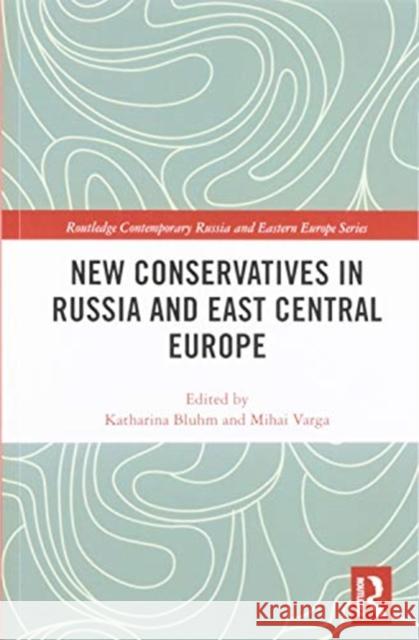 New Conservatives in Russia and East Central Europe Katharina Bluhm Mihai Varga 9780367587215 Routledge