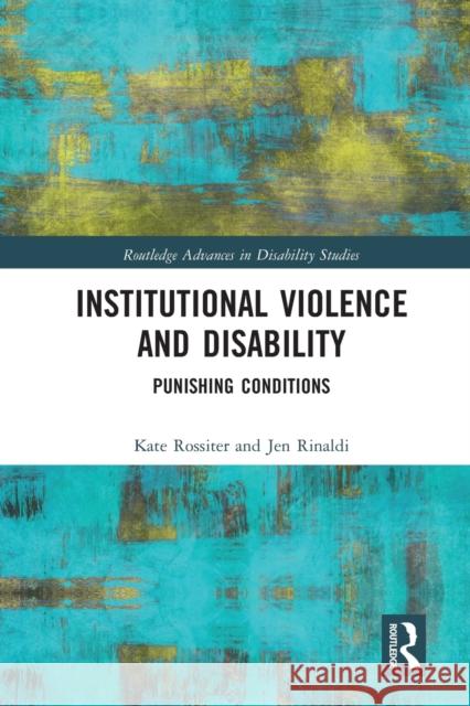 Institutional Violence and Disability: Punishing Conditions Kate Rossiter Jen Rinaldi 9780367587260 Routledge