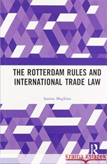 The Rotterdam Rules and International Trade Law Ioanna Magklasi 9780367587291 Routledge