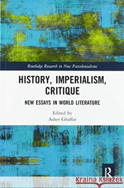 History, Imperialism, Critique: New Essays in World Literature Asher Ghaffar 9780367587321