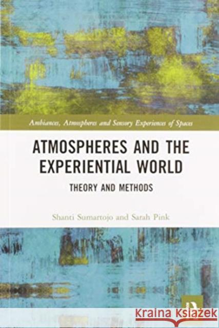 Atmospheres and the Experiential World: Theory and Methods Shanti Sumartojo Sarah Pink 9780367587338