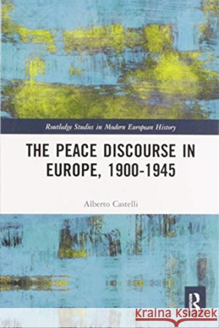 The Peace Discourse in Europe, 1900-1945 Alberto Castelli 9780367587468 Routledge