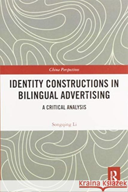 Identity Constructions in Bilingual Advertising: A Critical Analysis Songqing Li 9780367587536 Routledge