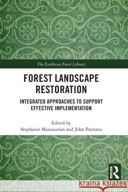 Forest Landscape Restoration: Integrated Approaches to Support Effective Implementation Stephanie Mansourian John Parrotta 9780367587574 Routledge
