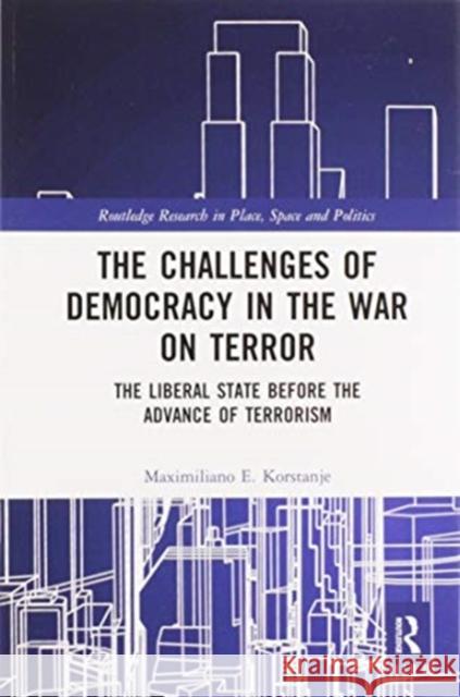 The Challenges of Democracy in the War on Terror: The Liberal State Before the Advance of Terrorism Maximiliano E. Korstanje 9780367587628 Routledge