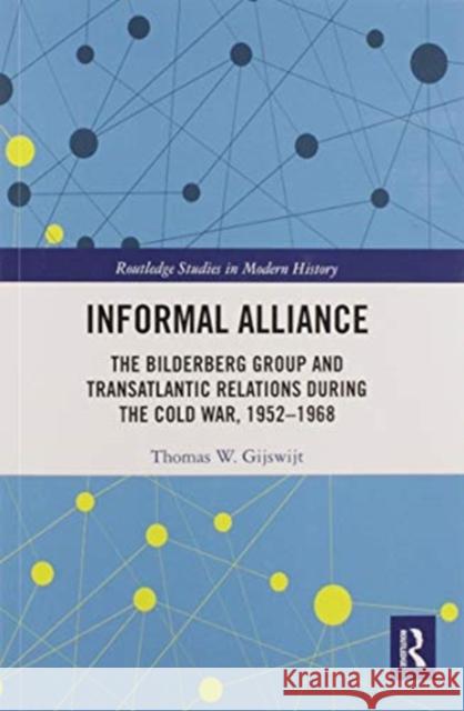 Informal Alliance: The Bilderberg Group and Transatlantic Relations During the Cold War, 1952-1968 Thomas Gijswijt 9780367587659 Routledge